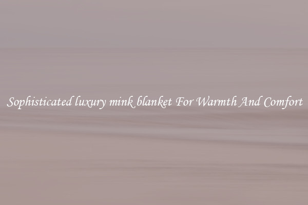 Sophisticated luxury mink blanket For Warmth And Comfort