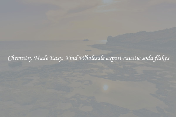 Chemistry Made Easy: Find Wholesale export caustic soda flakes