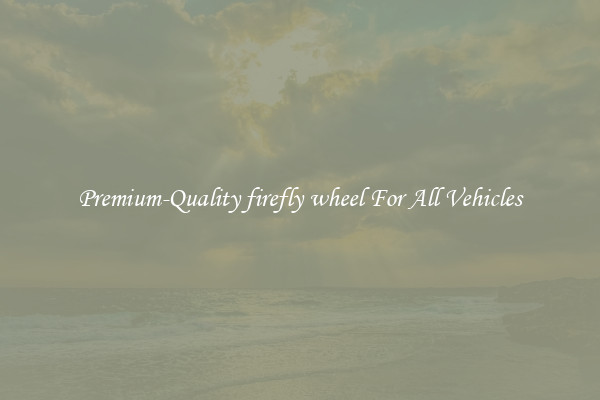 Premium-Quality firefly wheel For All Vehicles