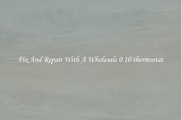 Fix And Repair With A Wholesale 0 10 thermostat