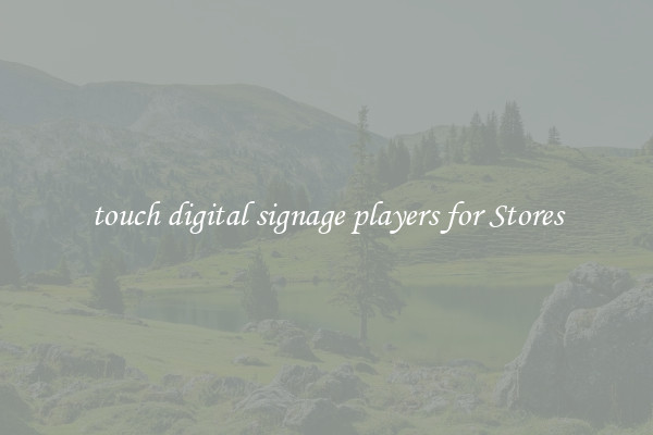 touch digital signage players for Stores