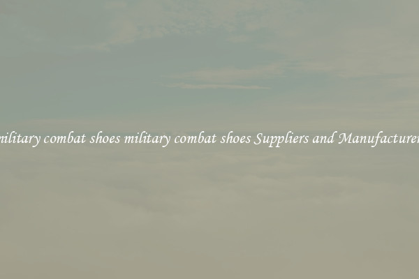 military combat shoes military combat shoes Suppliers and Manufacturers