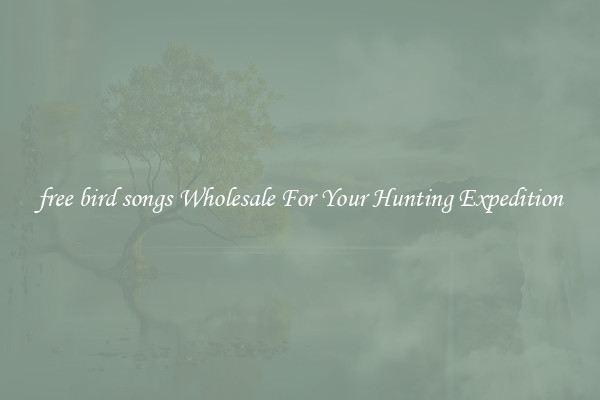 free bird songs Wholesale For Your Hunting Expedition