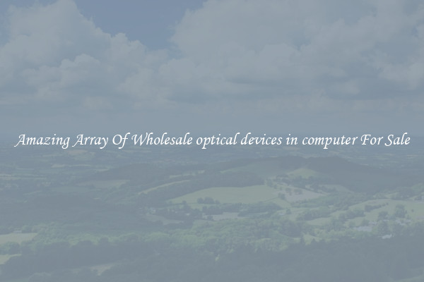 Amazing Array Of Wholesale optical devices in computer For Sale