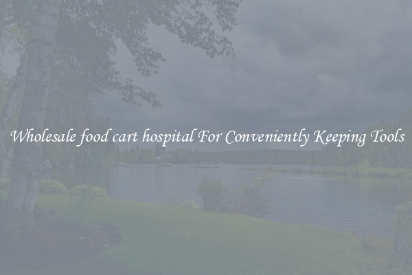 Wholesale food cart hospital For Conveniently Keeping Tools