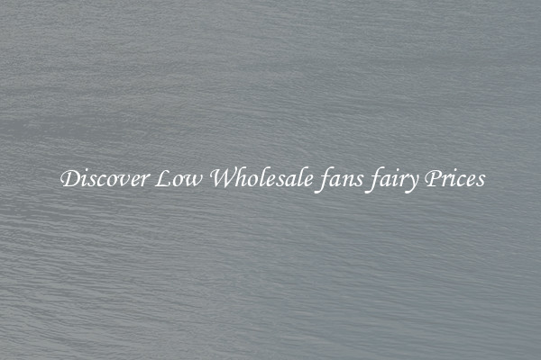Discover Low Wholesale fans fairy Prices