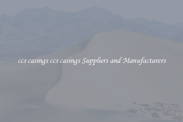 ccs casings ccs casings Suppliers and Manufacturers