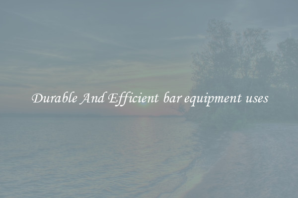 Durable And Efficient bar equipment uses
