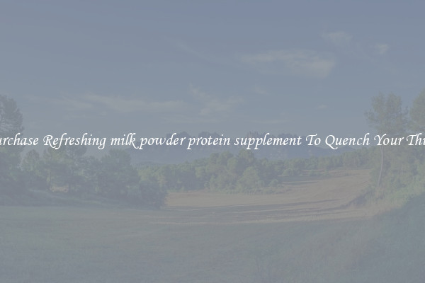 Purchase Refreshing milk powder protein supplement To Quench Your Thirst