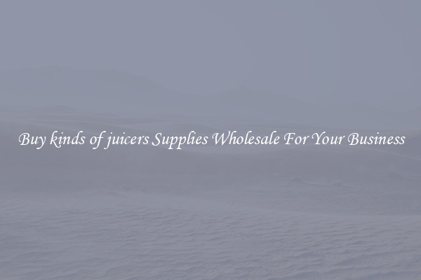Buy kinds of juicers Supplies Wholesale For Your Business