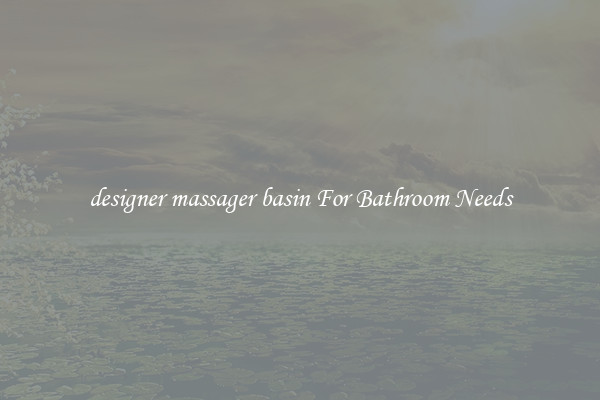 designer massager basin For Bathroom Needs