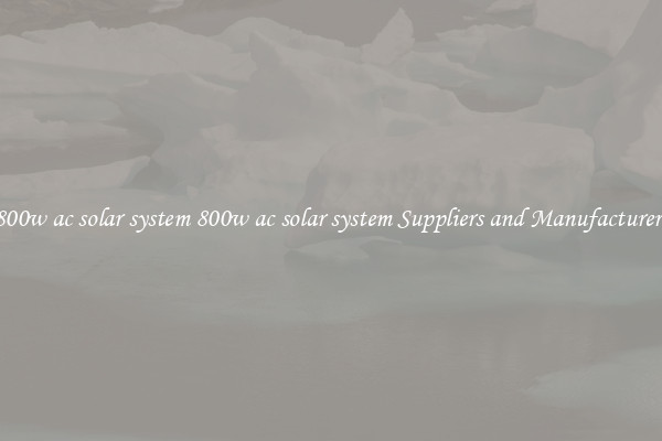 800w ac solar system 800w ac solar system Suppliers and Manufacturers