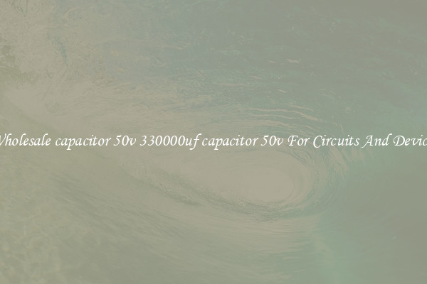Wholesale capacitor 50v 330000uf capacitor 50v For Circuits And Devices