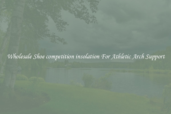 Wholesale Shoe competition insolation For Athletic Arch Support