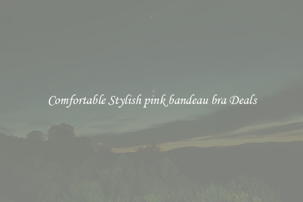 Comfortable Stylish pink bandeau bra Deals