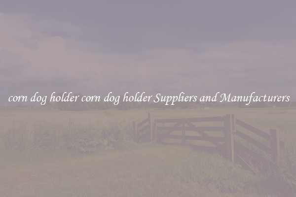 corn dog holder corn dog holder Suppliers and Manufacturers