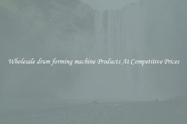 Wholesale drum forming machine Products At Competitive Prices