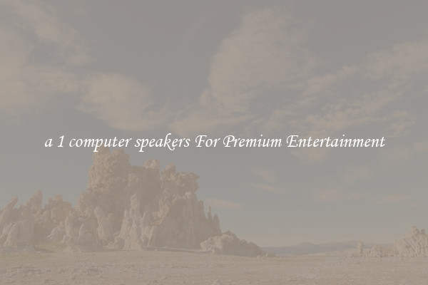 a 1 computer speakers For Premium Entertainment