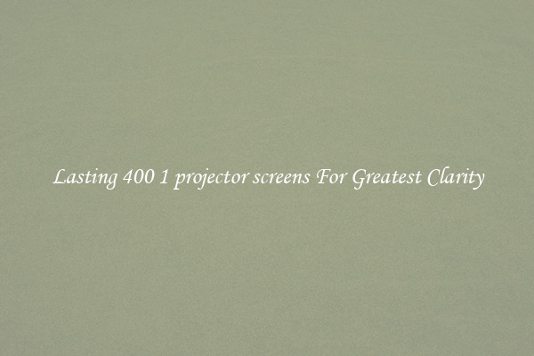 Lasting 400 1 projector screens For Greatest Clarity