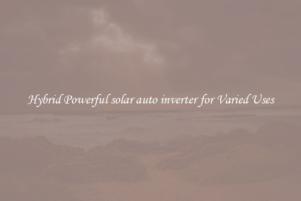 Hybrid Powerful solar auto inverter for Varied Uses