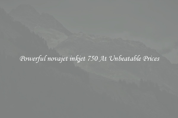 Powerful novajet inkjet 750 At Unbeatable Prices