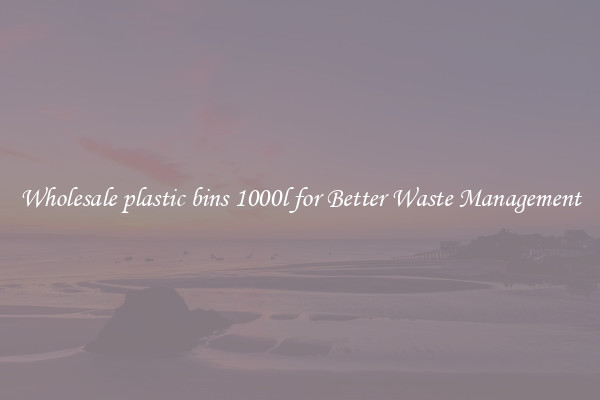 Wholesale plastic bins 1000l for Better Waste Management