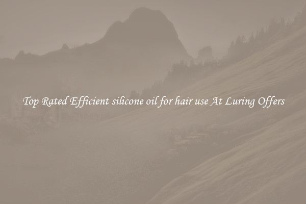 Top Rated Efficient silicone oil for hair use At Luring Offers