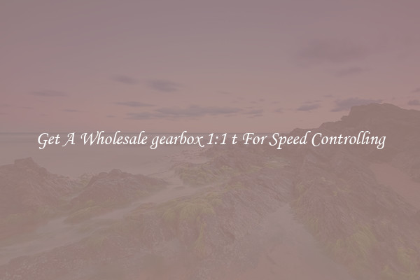 Get A Wholesale gearbox 1:1 t For Speed Controlling