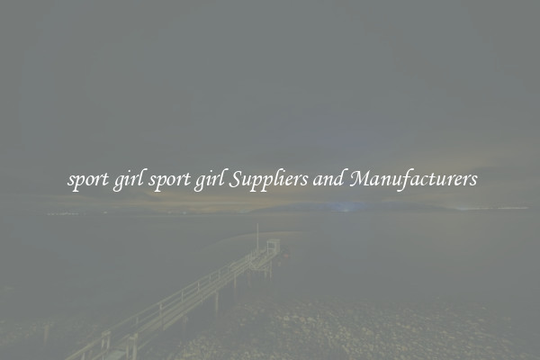 sport girl sport girl Suppliers and Manufacturers