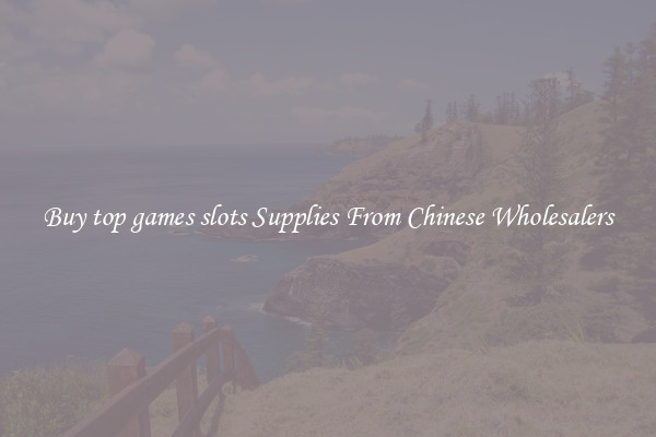 Buy top games slots Supplies From Chinese Wholesalers