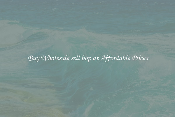 Buy Wholesale sell bop at Affordable Prices