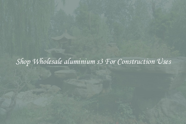 Shop Wholesale aluminium s3 For Construction Uses