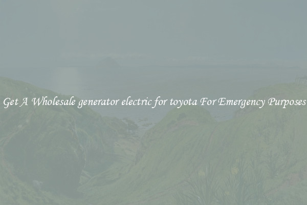 Get A Wholesale generator electric for toyota For Emergency Purposes