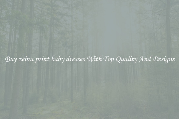 Buy zebra print baby dresses With Top Quality And Designs