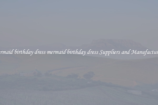 mermaid birthday dress mermaid birthday dress Suppliers and Manufacturers