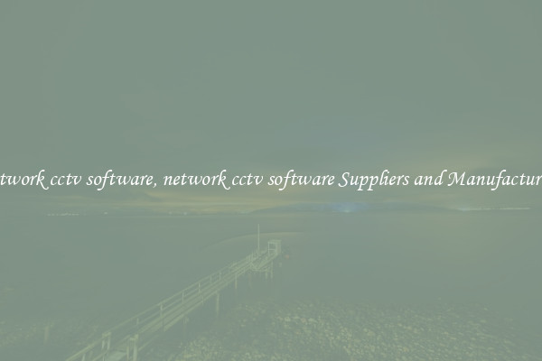 network cctv software, network cctv software Suppliers and Manufacturers