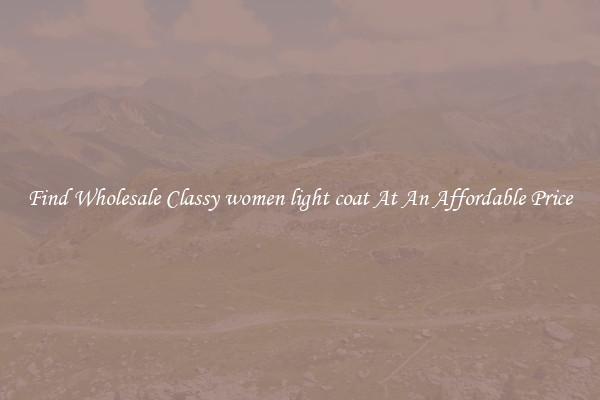 Find Wholesale Classy women light coat At An Affordable Price